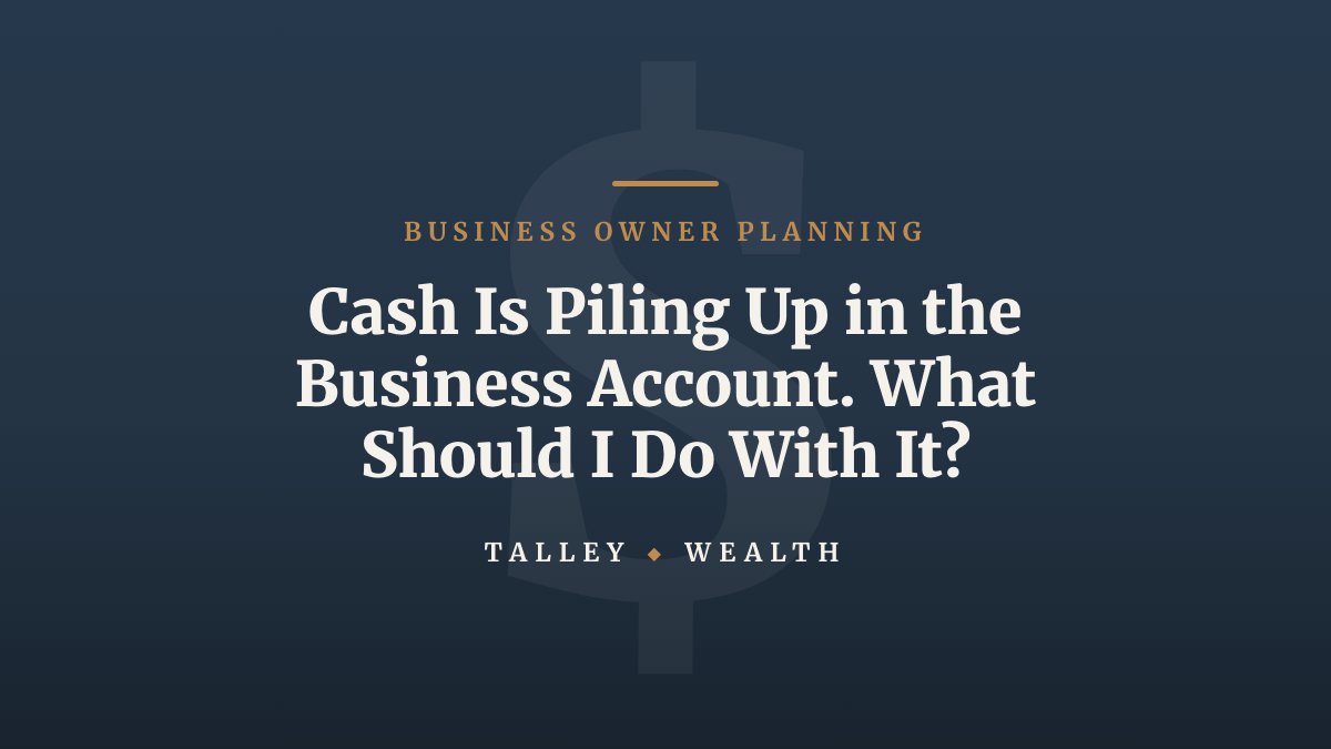 Cash Is Piling Up in the Business Account. What Should I Do With It?