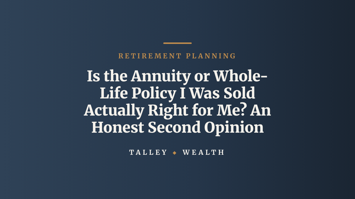 Is the Annuity or Whole-Life Policy I Was Sold Actually Right for Me? An Honest Second Opinion